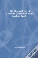The Rise And Fall Of Christian Civilization In The Modern World