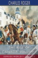 The Rise Of Canada, Volume I (Esprios Classics)