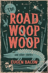The Road To Woop Woop And Other Stories
