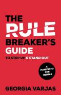 The Rule Breakerâ€™S Guide To Step Up & Stand Out