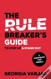 The Rule Breakerâ€™S Guide To Step Up & Stand Out