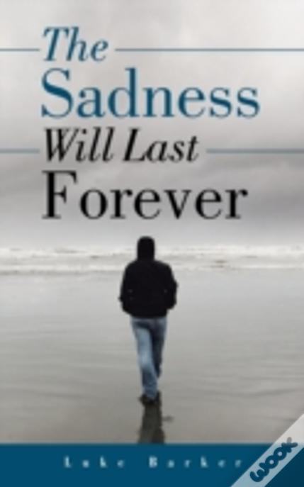The Sadness Will Last Forever