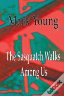 The Sasquatch Walks Among Us
