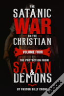 The Satanic War On The Christian Vol.4 The Protection From Satan & Demons