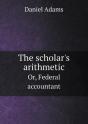 The Scholar'S Arithmetic Or, Federal Accountant - Preview