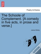 The Schoole Of Complement. (A Comedy In Five Acts, In Prose And Verse.)