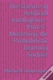 Capa do artigo The Science Of Artificial Intelligence - Part 5 - Mastering The Probabilistic Learning Surface