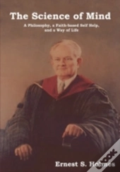 The Science Of Mind: A Philosophy, A Fai