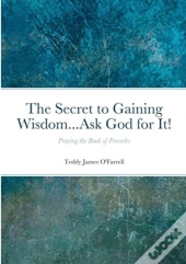 The Secret To Gaining Wisdom...Ask God For It!