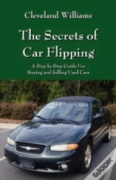 The Secrets Of Car Flipping: A Step By S