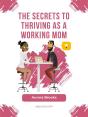 The Secrets To Thriving As A Working Mom - Preview