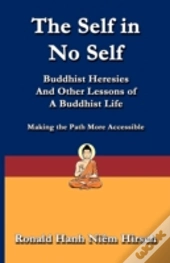 The Self In No Self: Buddhist Heresies And Other Lessons Of Buddhist Life