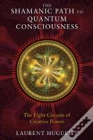 The Shamanic Path To Quantum Consciousness