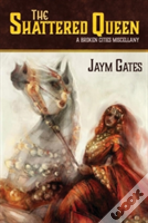 The Shattered Queen & Other New Mythologies: A Broken Cities Miscellany