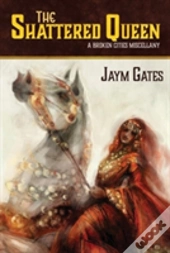 The Shattered Queen & Other New Mythologies: A Broken Cities Miscellany