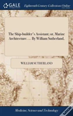 Capa do artigo The Ship-Builder'S Assistant; Or, Marine Architecture. ... By William Sutherland,