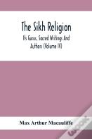 The Sikh Religion, Its Gurus, Sacred Writings And Authors (Volume Iv)