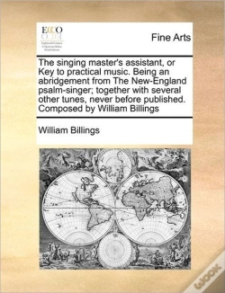 Capa do artigo The Singing Master'S Assistant, Or Key To Practical Music. Being An Abridgement From The New-England Psalm-Singer; Together With Several Other Tunes, Never Before Published. Composed By William Billin