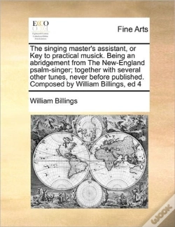 Capa do artigo The Singing Master'S Assistant, Or Key To Practical Musick. Being An Abridgement From The New-England Psalm-Singer; Together With Several Other Tunes, Never Before Published. Composed By William Billi