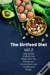 The Sirtfood Diet: Step By Step Guide To