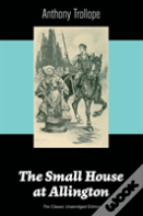 The Small House At Allington (The Classic Unabridged Edition)