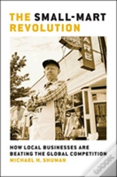 The Small-Mart Revolution: How Local Businesses Are Beating The Global Competition