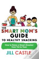 The Smart Mom'S Guide To Healthy Snacking