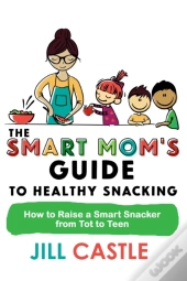 The Smart Mom'S Guide To Healthy Snacking