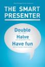 The Smart Presenter: Double Your Impact, Halve Your Preparation Time, And Have Fun Delivering Your Presentation - Preview