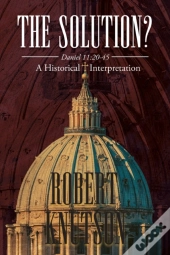 The Solution : Daniel 11:20-45 - A Histo