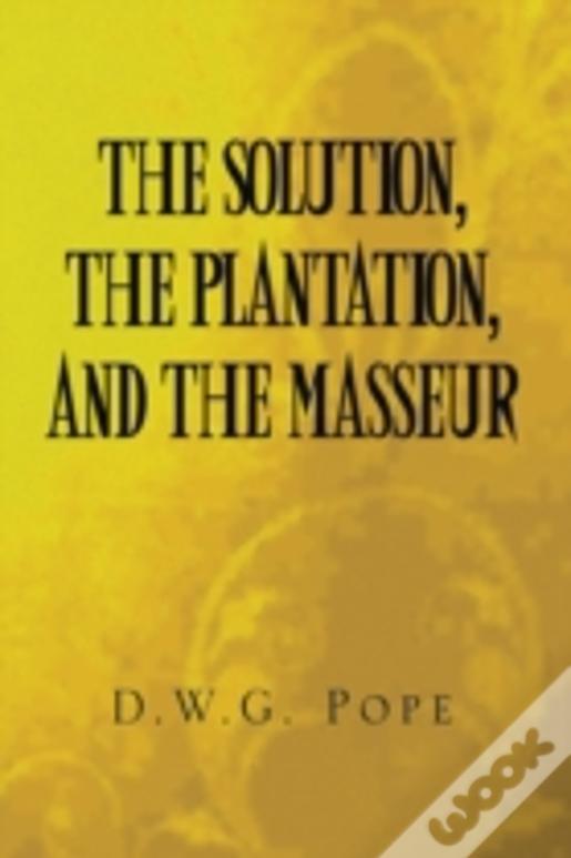 The Solution, The Plantation, And The Masseur