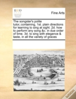 Capa do artigo The Songster'S Polite Tutor,:Containing, 1st. Plain Directions For Learning To Sing At Sight. 2d. How To Perform Any Song &C. In Due Order Of Time. 3d