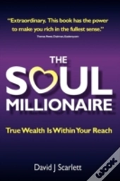 The Soul Millionaire - True Wealth Is Within Your Reach