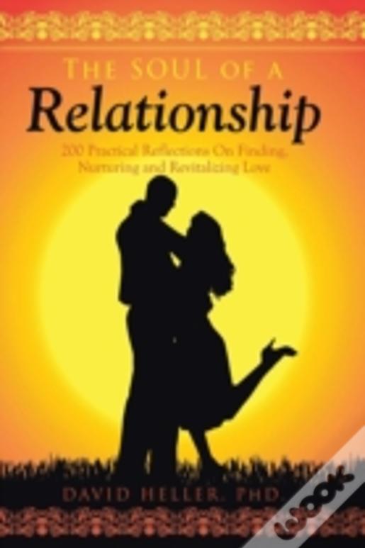 The Soul Of A Relationship: 200 Practical Reflections On Finding, Nurturing And Revitalizing Love