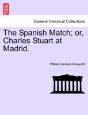 The Spanish Match; Or, Charles Stuart At Madrid. - Preview