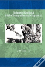 The Sponsor'S 12 Step Manual: A Guide To Teaching And Learning The Program Of Aa