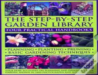 The Step-By-Step Garden Library: Four Practical Handbooks