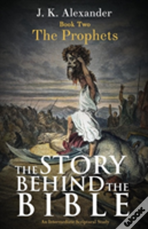 The Story Behind The Bible - Book Two - The Prophets: An Intermediate Scriptural Study