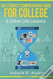 The Student'S Comprehensive Guide For College & Other Life Lessons
