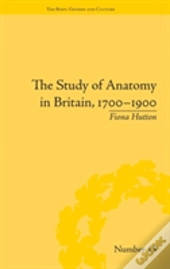 The Study Of Anatomy In Britain, 1700â€“1900