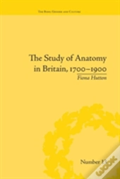 The Study Of Anatomy In Britain, 1700â€“1900