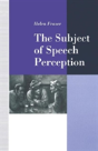 The Subject Of Speech Perception - Preview