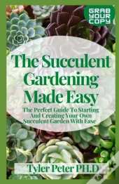 The Succulent Gardening Made Easy