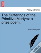 The Sufferings Of The Primitive Martyrs: