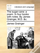 The Sugar-Cane: A Poem. In Four Books: W