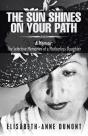 The Sun Shines On Your Path : A Memoir: - Preview