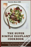 The Super Simple Eggplant Cookbook