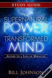 The Supernatural Power Of A Transformed Mind Study Guide