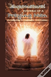 The Supernatural Powers Of A Praying Man
