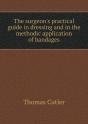 The Surgeon'S Practical Guide In Dressing And In The Methodic Application Of Bandages - Preview